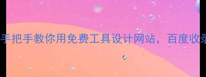 图片 零基础也能做！手把手教你用免费工具设计网站，百度收录技巧全公开🔥1
