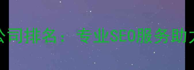 图片 青岛网站优化公司排名：专业SEO服务助力企业精准获客