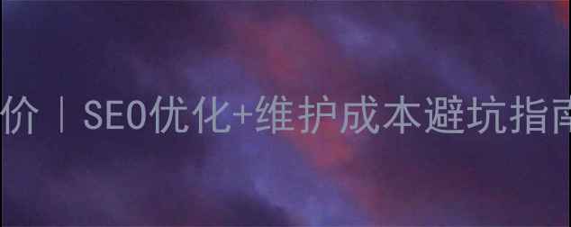 图片 青岛网站优化最新报价｜SEO优化+维护成本避坑指南｜附详细费用清单2