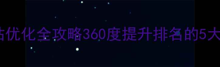 图片 青浦区网站优化全攻略360度提升排名的5大核心策略1