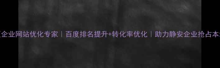 图片 静安区企业网站优化专家｜百度排名提升+转化率优化｜助力静安企业抢占本地流量