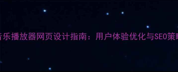 图片 音乐播放器网页设计指南：用户体验优化与SEO策略