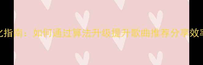 图片 音乐网站优化指南：如何通过算法升级提升歌曲推荐分享效率与用户粘性