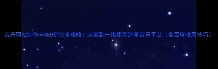 图片 音乐网站制作与SEO优化全攻略：从零到一搭建高流量音乐平台（含百度收录技巧）