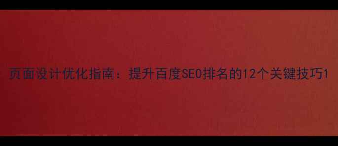 图片 页面设计优化指南：提升百度SEO排名的12个关键技巧1