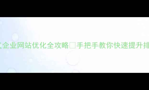 图片 顺义企业网站优化全攻略🔥手把手教你快速提升排名1