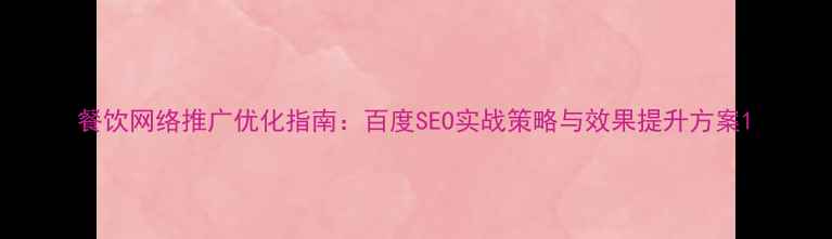 图片 餐饮网络推广优化指南：百度SEO实战策略与效果提升方案1