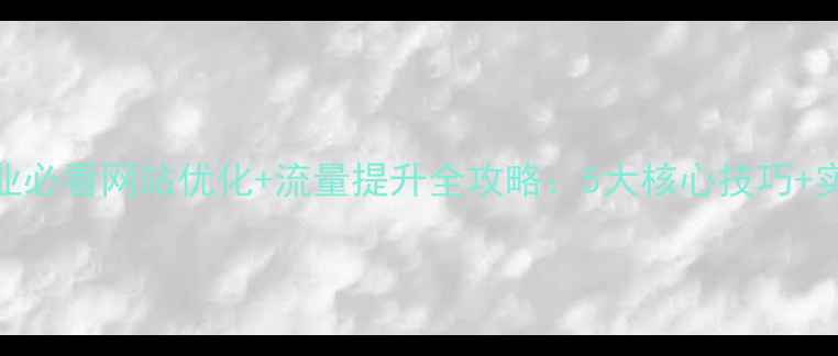 图片 餐饮行业必看网站优化+流量提升全攻略：5大核心技巧+实战案例