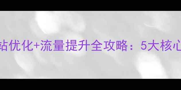 图片 餐饮行业必看网站优化+流量提升全攻略：5大核心技巧+实战案例2