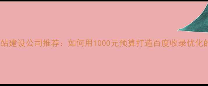 图片 高性价比网站建设公司推荐：如何用1000元预算打造百度收录优化的企业官网2