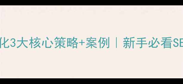图片 高淳网站优化3大核心策略+案例｜新手必看SEO实战指南1