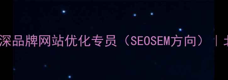 图片 高薪急聘｜资深品牌网站优化专员（SEOSEM方向）｜北京上海远程1