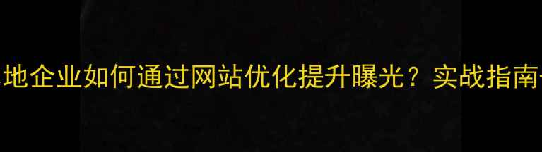 图片 高要本地企业如何通过网站优化提升曝光？实战指南+案例2