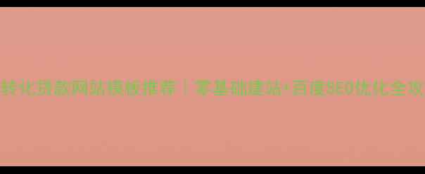 图片 高转化贷款网站模板推荐｜零基础建站+百度SEO优化全攻略