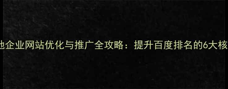 图片 高邑本地企业网站优化与推广全攻略：提升百度排名的6大核心策略2