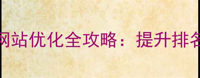 图片 鲅鱼圈本地企业网站优化全攻略：提升排名的12个核心策略