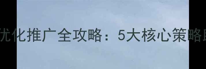 图片 鲤城本地企业网站优化推广全攻略：5大核心策略助你抢占搜索流量1