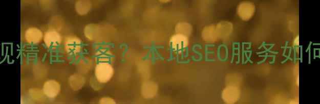 图片 鸡西企业如何通过网站优化实现精准获客？本地SEO服务如何助力中小企业突破流量瓶颈？