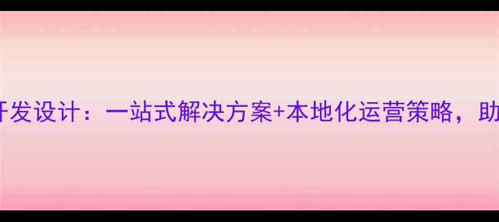 图片 鹤壁商城定制开发设计：一站式解决方案+本地化运营策略，助您提升转化率2