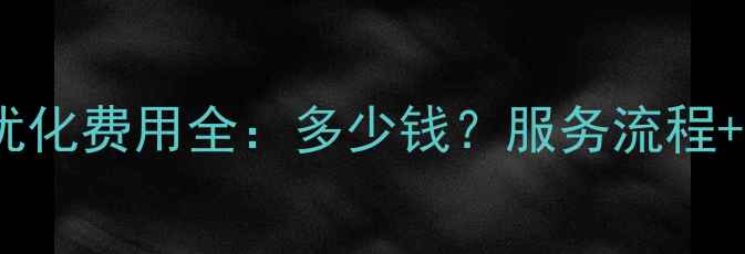 图片 鹤岗网站优化费用全：多少钱？服务流程+效果保障2