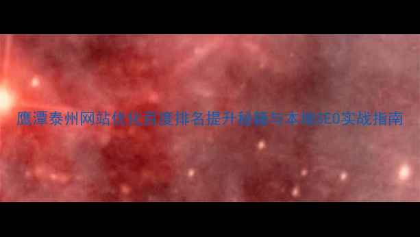 图片 鹰潭泰州网站优化百度排名提升秘籍与本地SEO实战指南