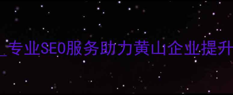 图片 黄山网站整站优化公司_专业SEO服务助力黄山企业提升排名_一站式解决方案2