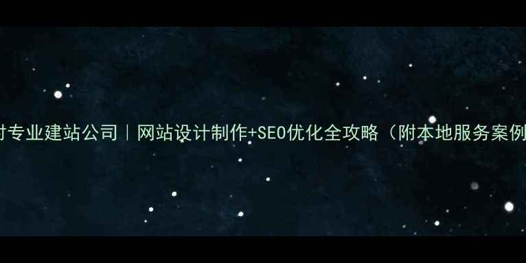 图片 黄村专业建站公司｜网站设计制作+SEO优化全攻略（附本地服务案例）1