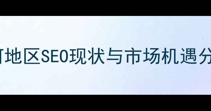 图片 黑河地区SEO现状与市场机遇分析2
