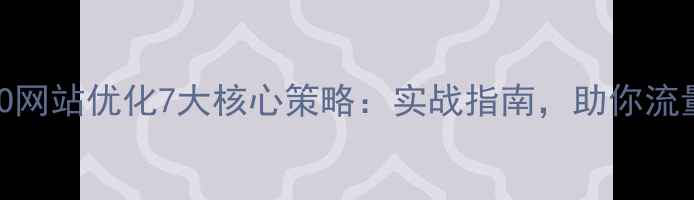 图片 黑龙SEO网站优化7大核心策略：实战指南，助你流量翻倍1