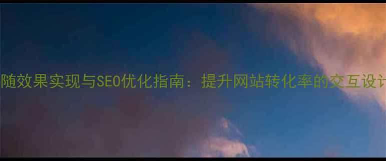 图片 鼠标跟随效果实现与SEO优化指南：提升网站转化率的交互设计技巧2