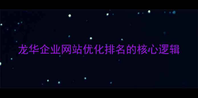 图片 龙华企业网站优化排名的核心逻辑