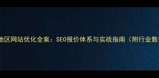 图片 龙山地区网站优化全案：SEO报价体系与实战指南（附行业数据）2