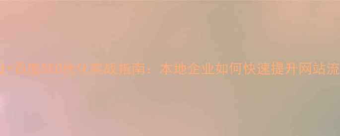 图片 龙岩网站建设+百度SEO优化实战指南：本地企业如何快速提升网站流量与转化率1