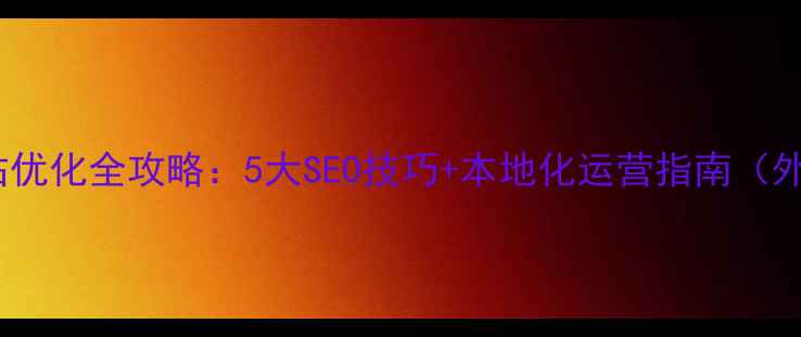 图片 🌊秦皇岛外贸网站优化全攻略：5大SEO技巧+本地化运营指南（外贸企业必看）🌊1