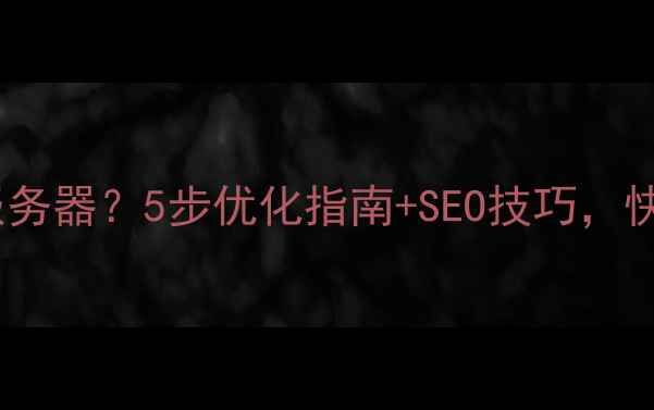 图片 🌐网站无法连接服务器？5步优化指南+SEO技巧，快速恢复访问！🚀1