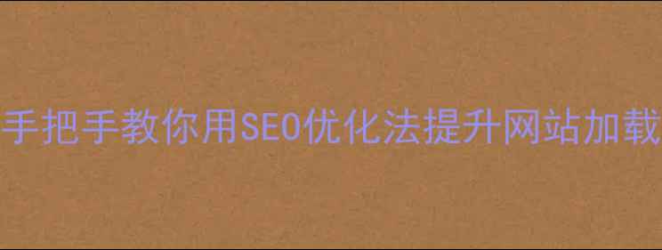 图片 🌟3步告别加载卡顿！手把手教你用SEO优化法提升网站加载速度（附实战案例）2