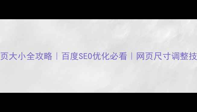 图片 🌟CSS设置网页大小全攻略｜百度SEO优化必看｜网页尺寸调整技巧大公开🔥2