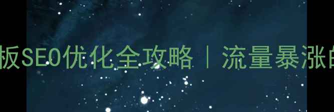 图片 🌟Discuz!贴吧模板SEO优化全攻略｜流量暴涨的5大核心技巧🌟1
