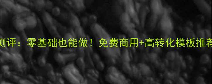 图片 🌟H5模板网站全测评：零基础也能做！免费商用+高转化模板推荐（附避坑指南）