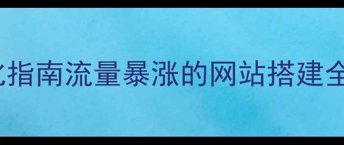 图片 🌟H5网站制作+SEO优化指南流量暴涨的网站搭建全攻略（附实战案例）1