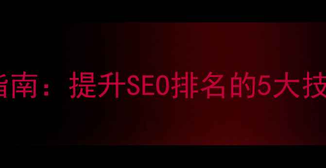 图片 🌟HTML5网页优化指南：提升SEO排名的5大技巧（附实战案例）