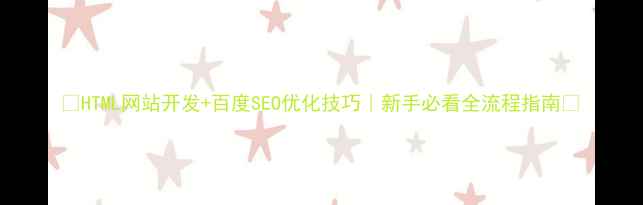 图片 🌟HTML网站开发+百度SEO优化技巧｜新手必看全流程指南✨