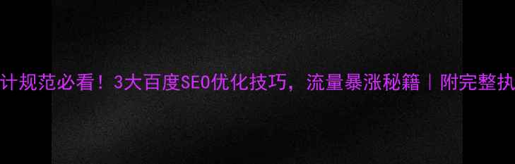 图片 🌟UI设计规范必看！3大百度SEO优化技巧，流量暴涨秘籍｜附完整执行手册