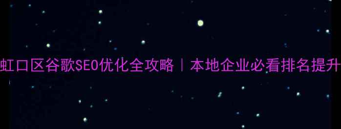 图片 🌟上海虹口区谷歌SEO优化全攻略｜本地企业必看排名提升秘籍✨