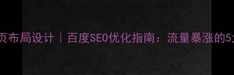 图片 🌟个人网站首页布局设计｜百度SEO优化指南：流量暴涨的5大黄金法则🌟1