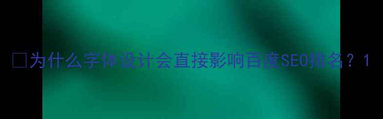 图片 🌟为什么字体设计会直接影响百度SEO排名？1