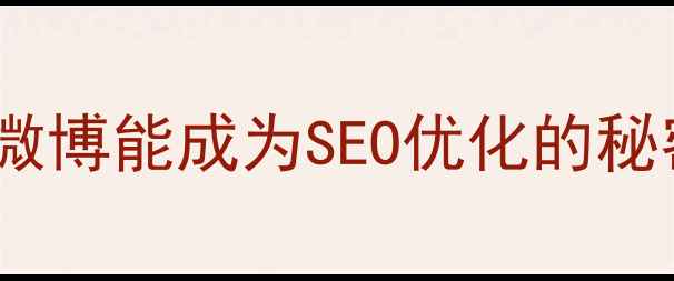 图片 🌟为什么微博能成为SEO优化的秘密武器？1