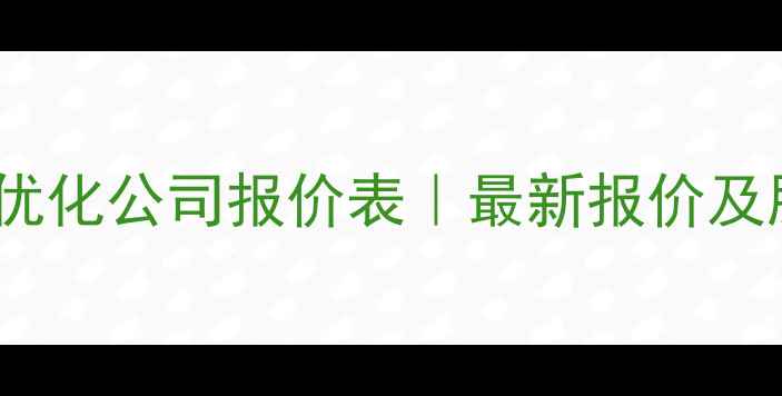 图片 🌟云浮网站优化公司报价表｜最新报价及服务清单🌟1
