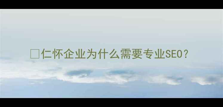 图片 🌟仁怀企业为什么需要专业SEO？