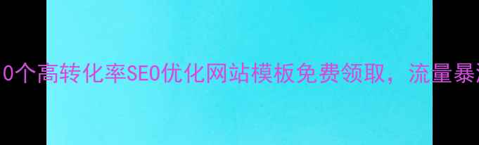 图片 🌟企业建站必备！10个高转化率SEO优化网站模板免费领取，流量暴涨秘籍大公开！🌟1